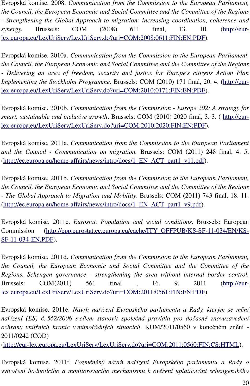 migration: increasing coordination, coherence and synergy. Brussels: COM (2008) 611 final, 13. 10. (http://eurlex.europa.eu/lexuriserv/lexuriserv.do?uri=com:2008:0611:fin:en:pdf). Evropská komise.