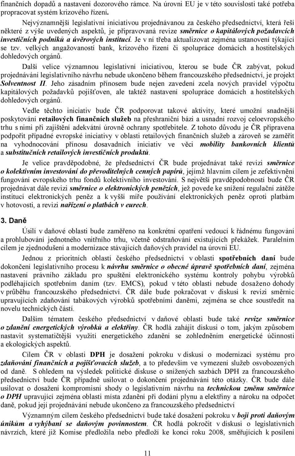 podniků a úvěrových institucí. Je v ní třeba aktualizovat zejména ustanovení týkající se tzv. velkých angažovaností bank, krizového řízení či spolupráce domácích a hostitelských dohledových orgánů.