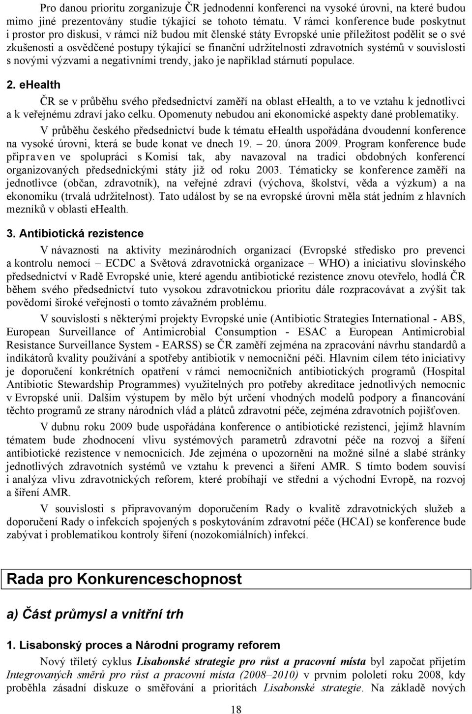 udržitelnosti zdravotních systémů v souvislosti s novými výzvami a negativními trendy, jako je například stárnutí populace. 2.