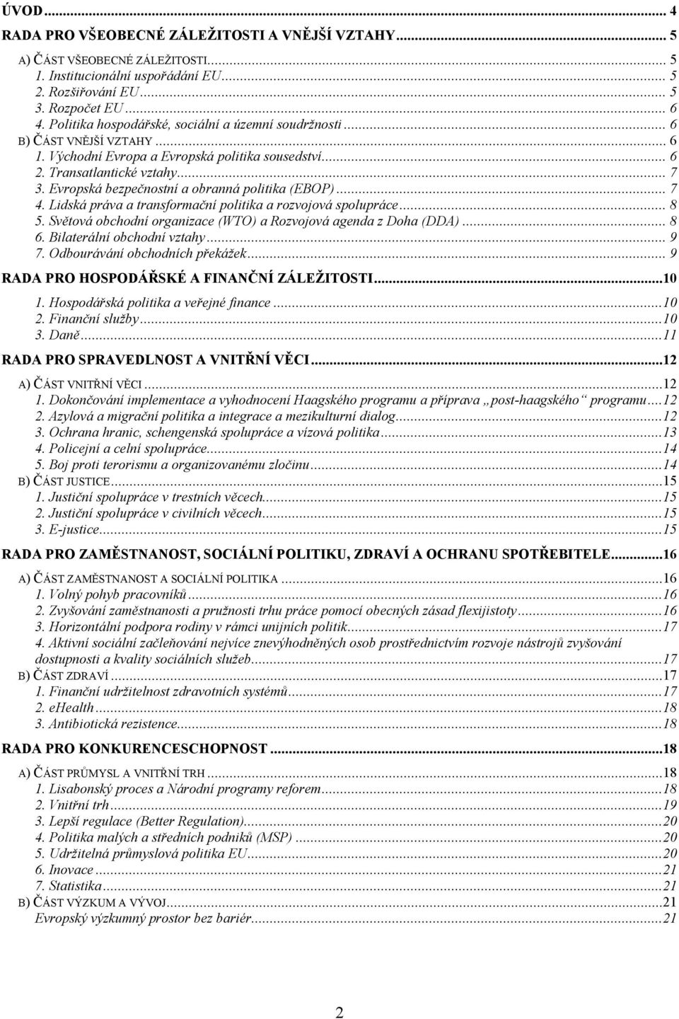 Evropská bezpečnostní a obranná politika (EBOP)... 7 4. Lidská práva a transformační politika a rozvojová spolupráce... 8 5. Světová obchodní organizace (WTO) a Rozvojová agenda z Doha (DDA)... 8 6.