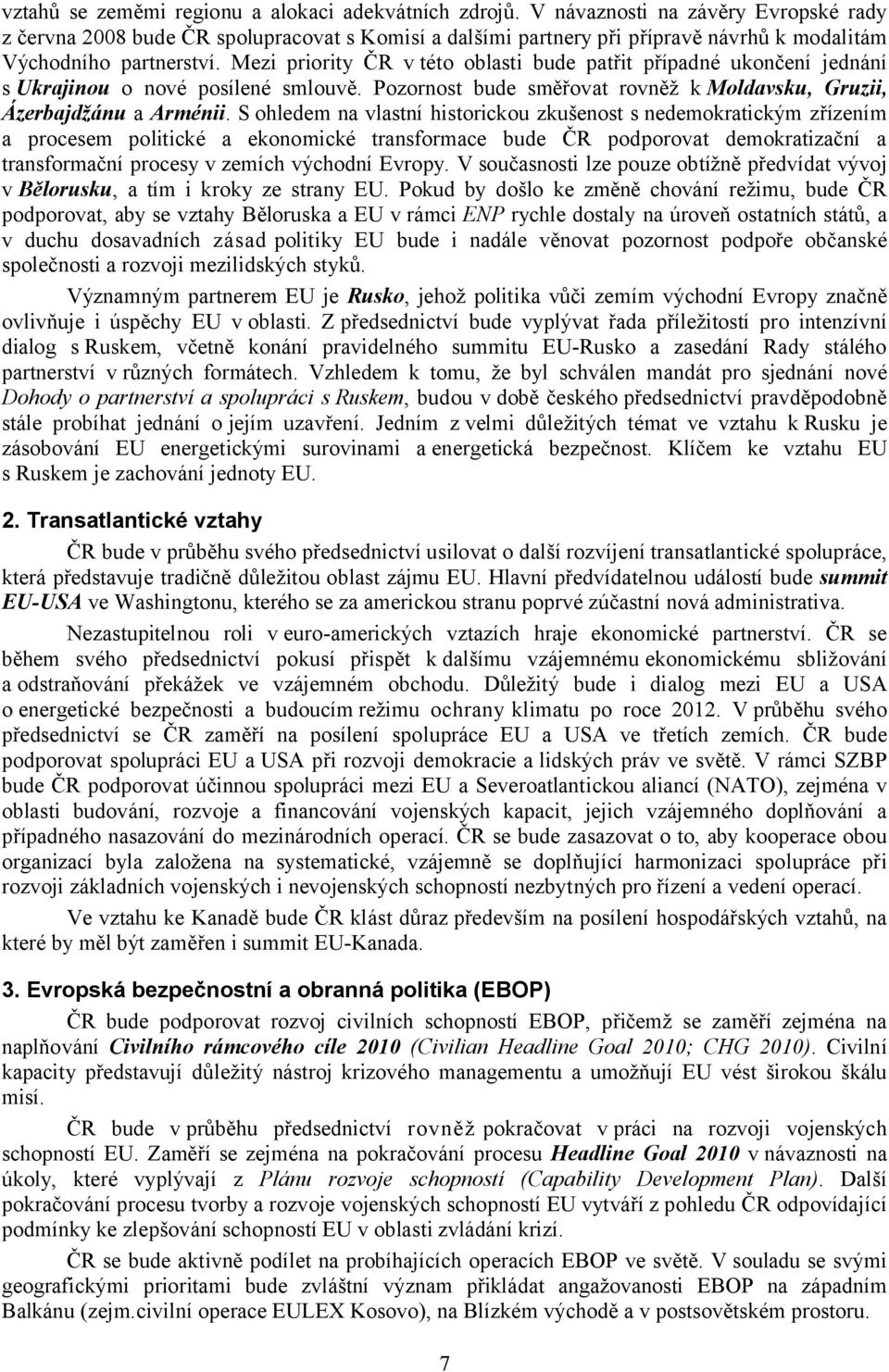 Mezi priority ČR v této oblasti bude patřit případné ukončení jednání s Ukrajinou o nové posílené smlouvě. Pozornost bude směřovat rovněž k Moldavsku, Gruzii, Ázerbajdžánu a Arménii.