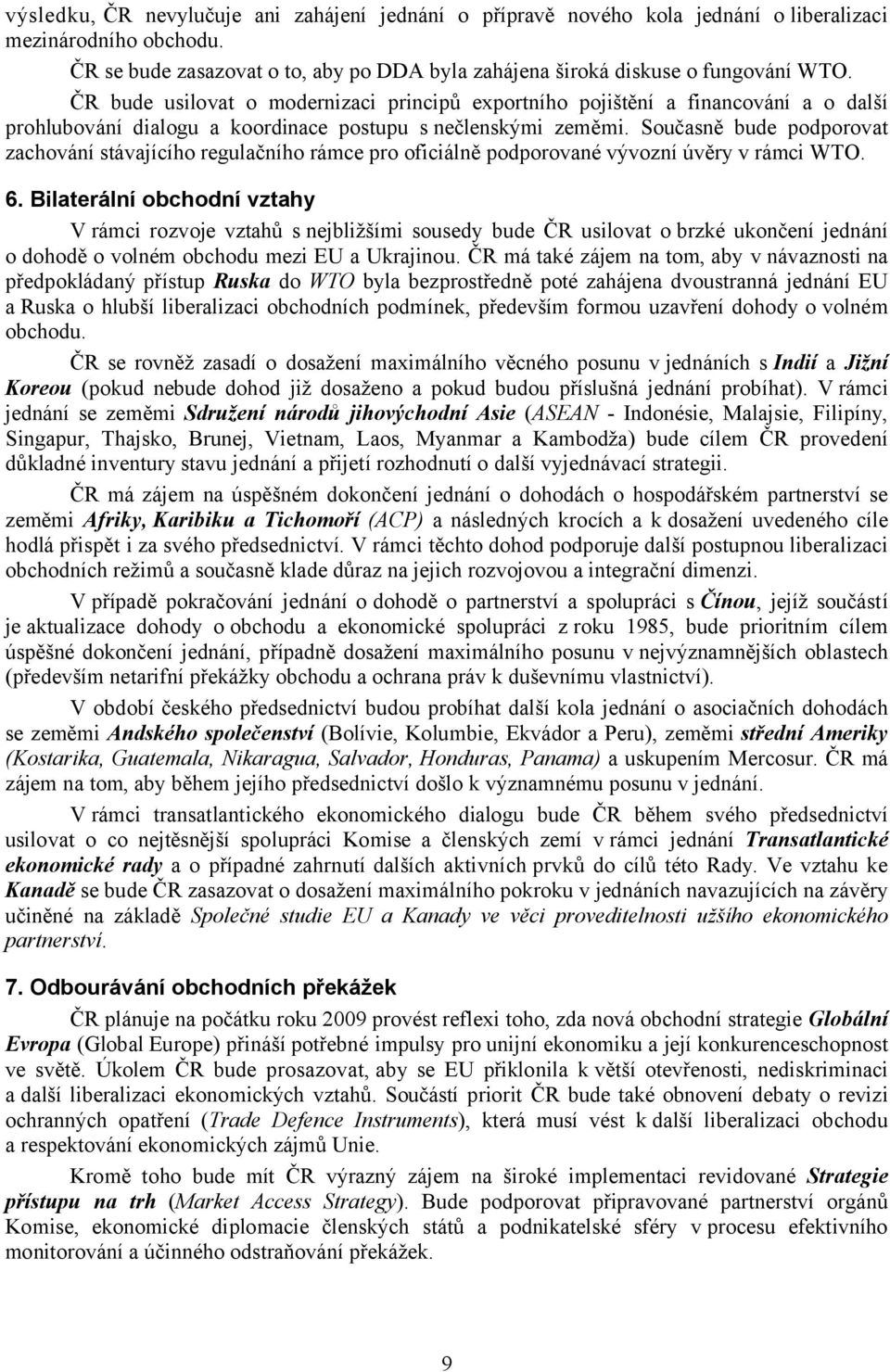 Současně bude podporovat zachování stávajícího regulačního rámce pro oficiálně podporované vývozní úvěry v rámci WTO. 6.