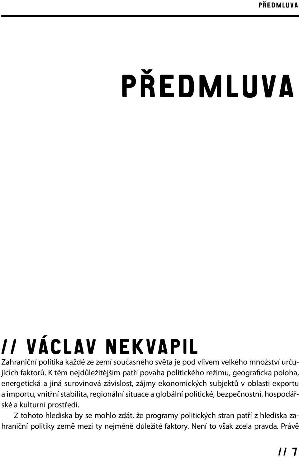 oblasti exportu a importu, vnitřní stabilita, regionální situace a globální politické, bezpečnostní, hospodářské a kulturní prostředí.