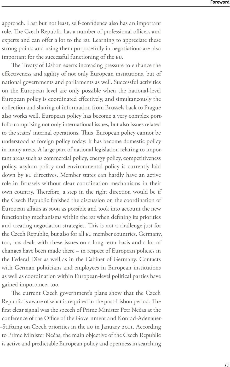 The Treaty of Lisbon exerts increasing pressure to enhance the effectiveness and agility of not only European institutions, but of national governments and parliaments as well.