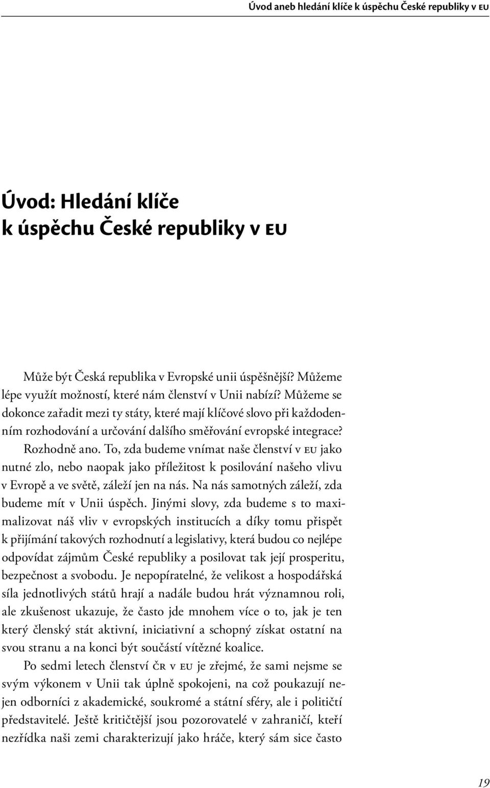 Můžeme se dokonce zařadit mezi ty státy, které mají klíčové slovo při každodenním rozhodování a určování dalšího směřování evropské integrace? Rozhodně ano.