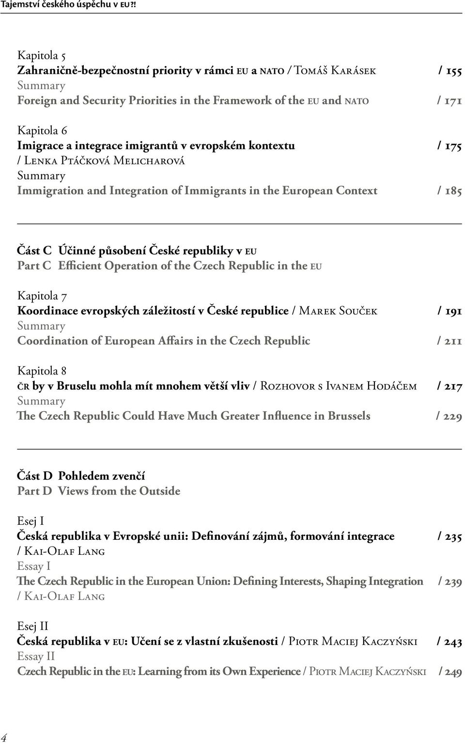 imigrantů v evropském kontextu / 175 / Lenka Ptáčková Melicharová Summary Immigration and Integration of Immigrants in the European Context / 185 Část C Účinné působení České republiky v EU Part C