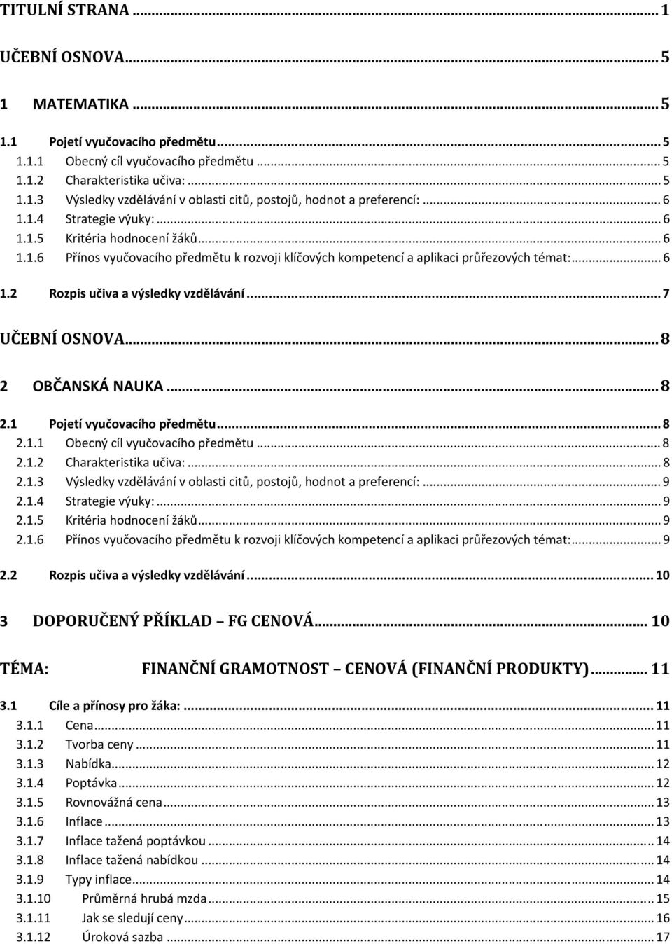 ..7 UČEBNÍ OSNOVA...8 2 OBČANSKÁ NAUKA...8 2.1 Pojetí vyučovacího předmětu...8 2.1.1 Obecný cíl vyučovacího předmětu... 8 2.1.2 Charakteristika učiva:... 8 2.1.3 Výsledky vzdělávání v oblasti citů, postojů, hodnot a preferencí:.