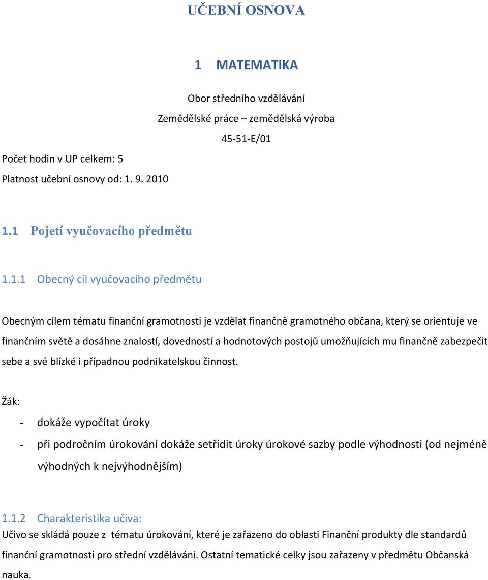 E/01 Počet hodin v UP celkem: 5 Platnost učební osnovy od: 1. 9. 2010 1.1 Pojetí vyučovacího předmětu 1.1.1 Obecný cíl vyučovacího předmětu Obecným cílem tématu finanční gramotnosti je vzdělat