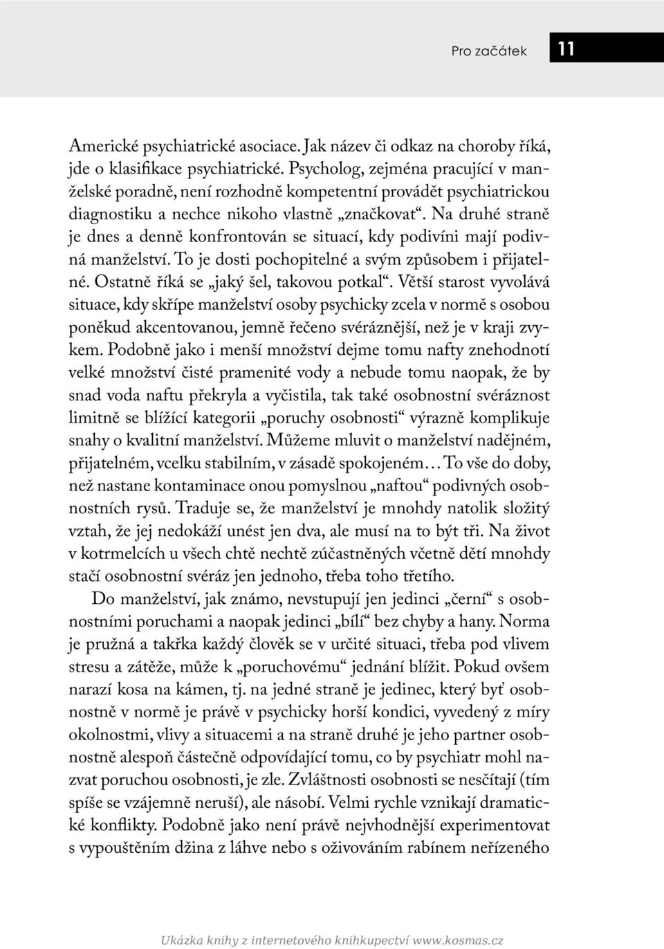 Na druhé straně je dnes a denně konfrontován se situací, kdy podivíni mají podivná manželství. To je dosti pochopitelné a svým způsobem i přijatelné. Ostatně říká se jaký šel, takovou potkal.