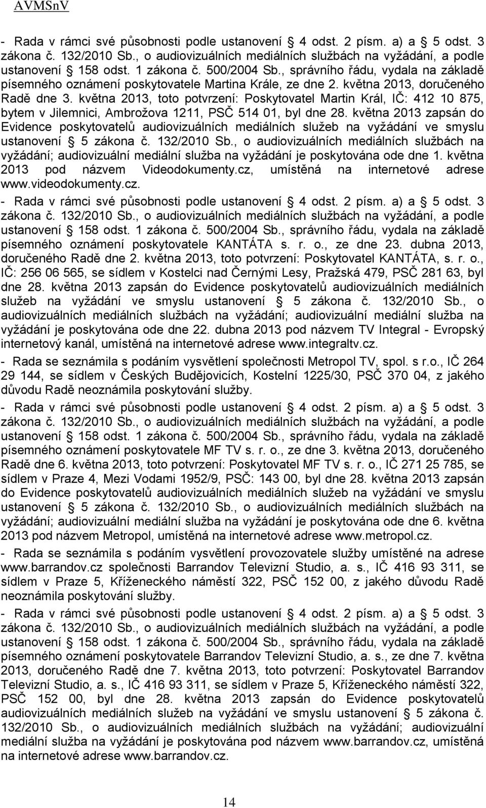 května 2013, toto potvrzení: Poskytovatel Martin Král, IČ: 412 10 875, bytem v Jilemnici, Ambrožova 1211, PSČ 514 01, byl dne 28.