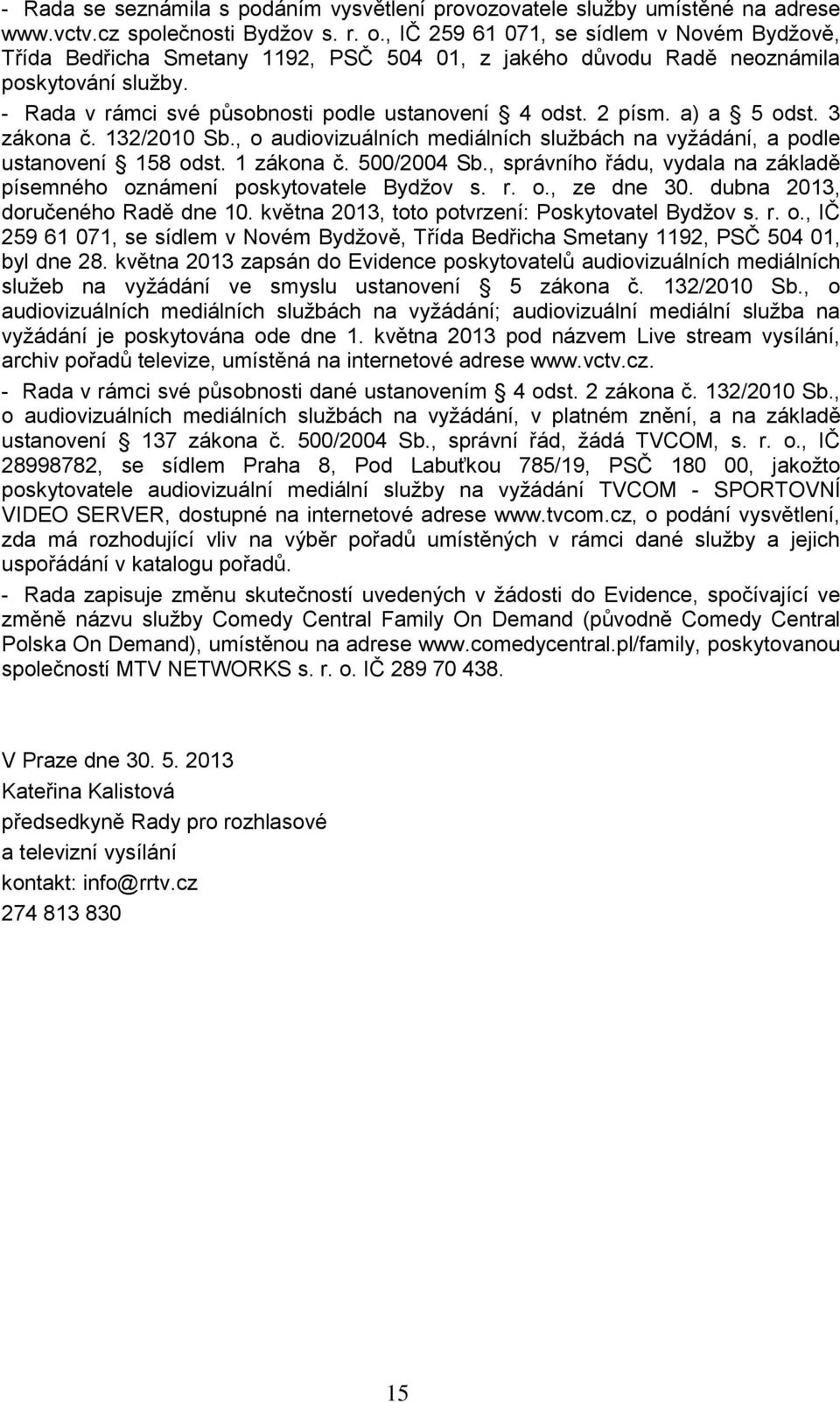 a) a 5 odst. 3 zákona č. 132/2010 Sb., o audiovizuálních mediálních službách na vyžádání, a podle ustanovení 158 odst. 1 zákona č. 500/2004 Sb.