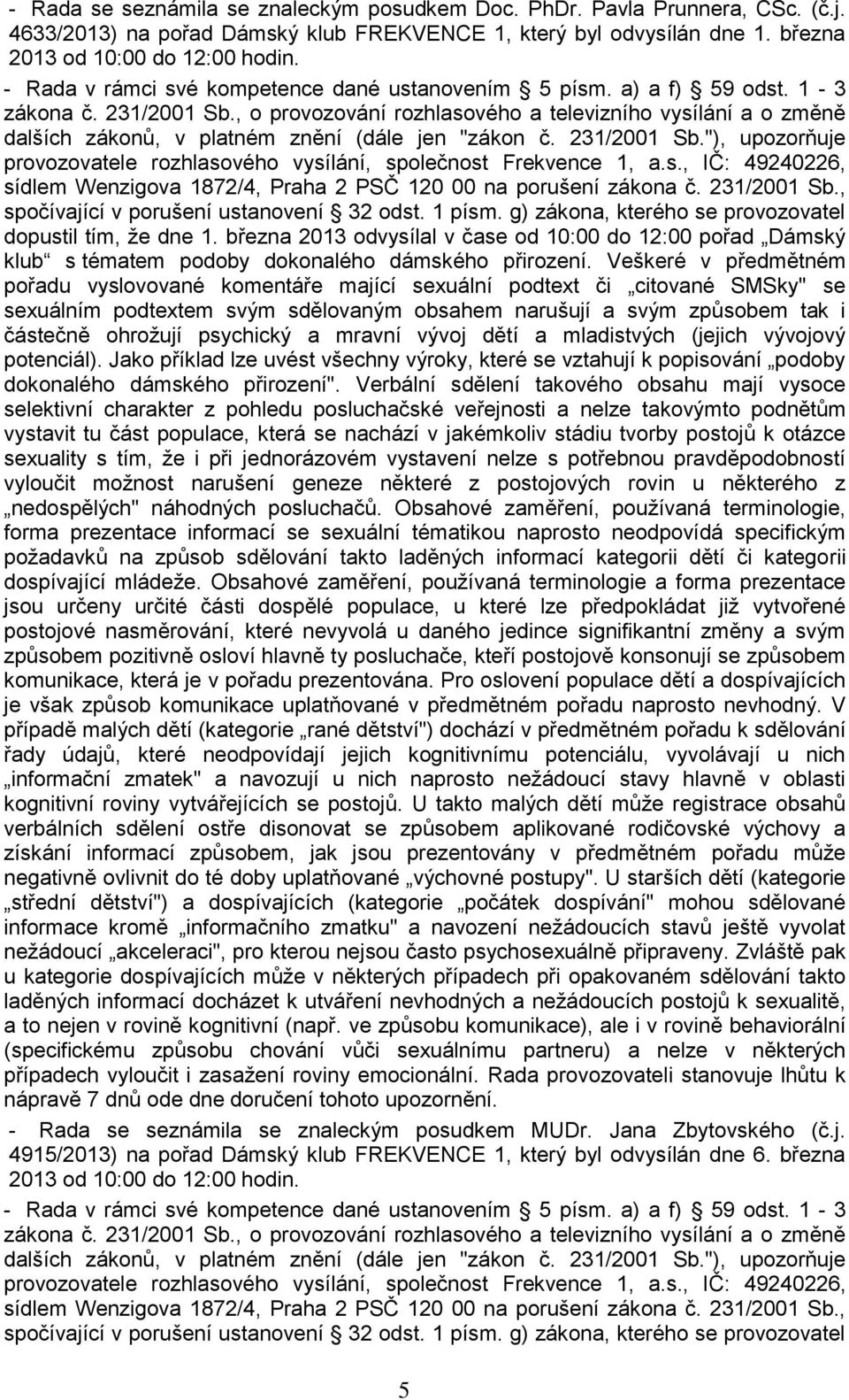 , o provozování rozhlasového a televizního vysílání a o změně dalších zákonů, v platném znění (dále jen "zákon č. 231/2001 Sb.