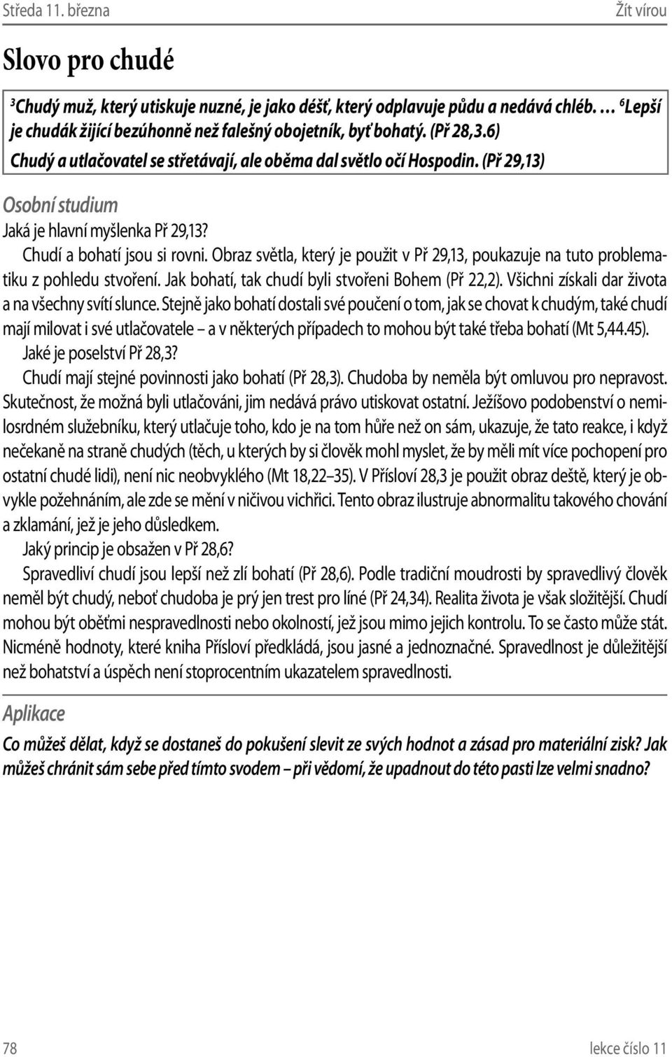 Obraz světla, který je použit v Př 29,13, poukazuje na tuto problematiku z pohledu stvoření. Jak bohatí, tak chudí byli stvořeni Bohem (Př 22,2). Všichni získali dar života a na všechny svítí slunce.