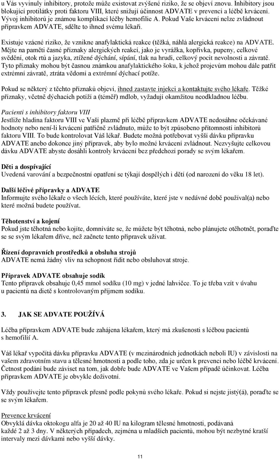 Pokud Vaše krvácení nelze zvládnout přípravkem ADVATE, sdělte to ihned svému lékaři. Existuje vzácné riziko, že vznikne anafylaktická reakce (těžká, náhlá alergická reakce) na ADVATE.