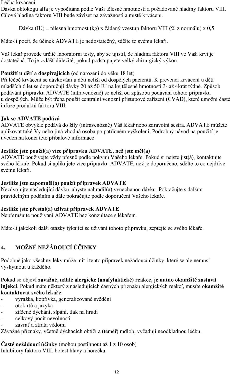 Váš lékař provede určité laboratorní testy, aby se ujistil, že hladina faktoru VIII ve Vaší krvi je dostatečná. To je zvlášť důležité, pokud podstupujete velký chirurgický výkon.