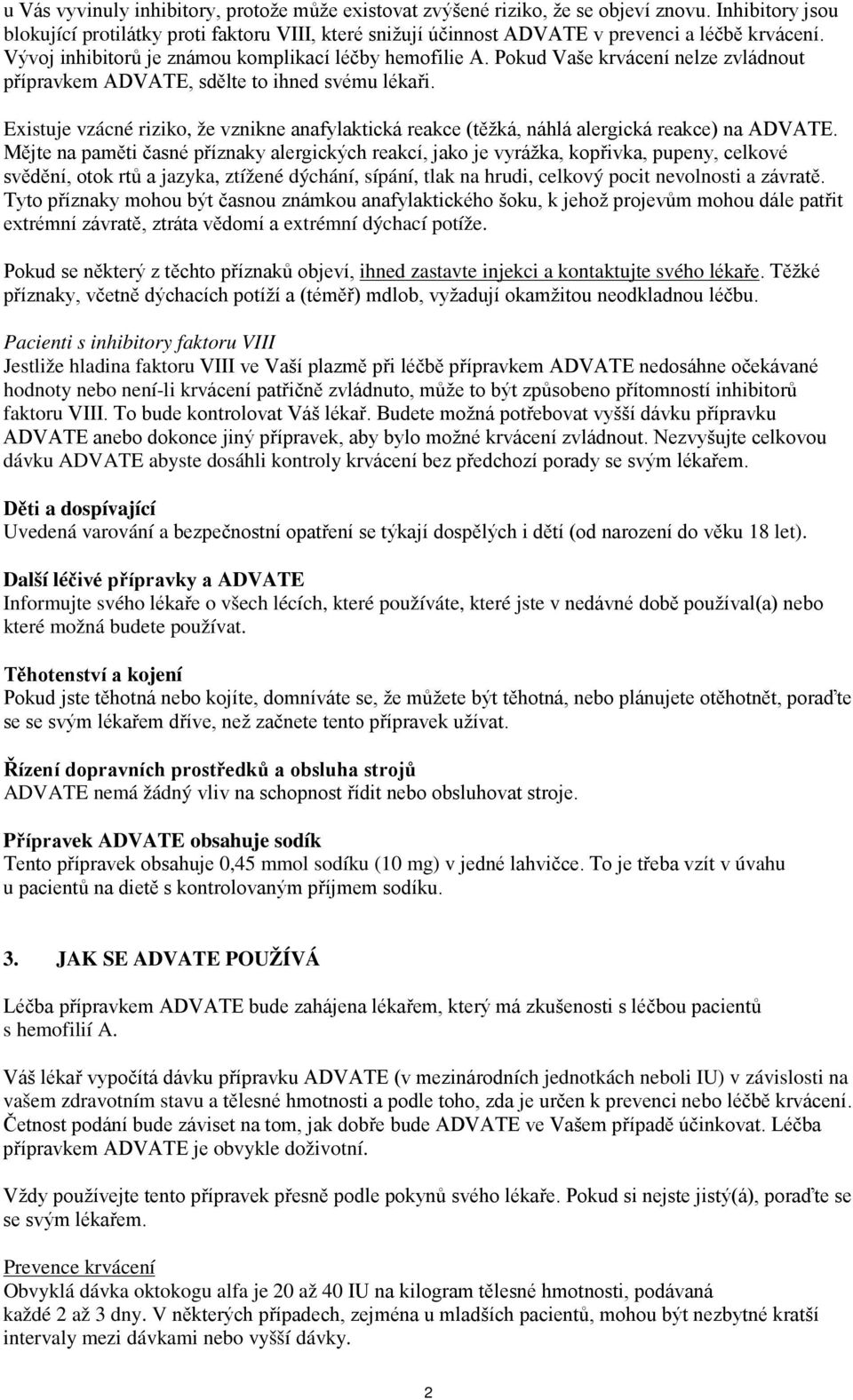 Pokud Vaše krvácení nelze zvládnout přípravkem ADVATE, sdělte to ihned svému lékaři. Existuje vzácné riziko, že vznikne anafylaktická reakce (těžká, náhlá alergická reakce) na ADVATE.