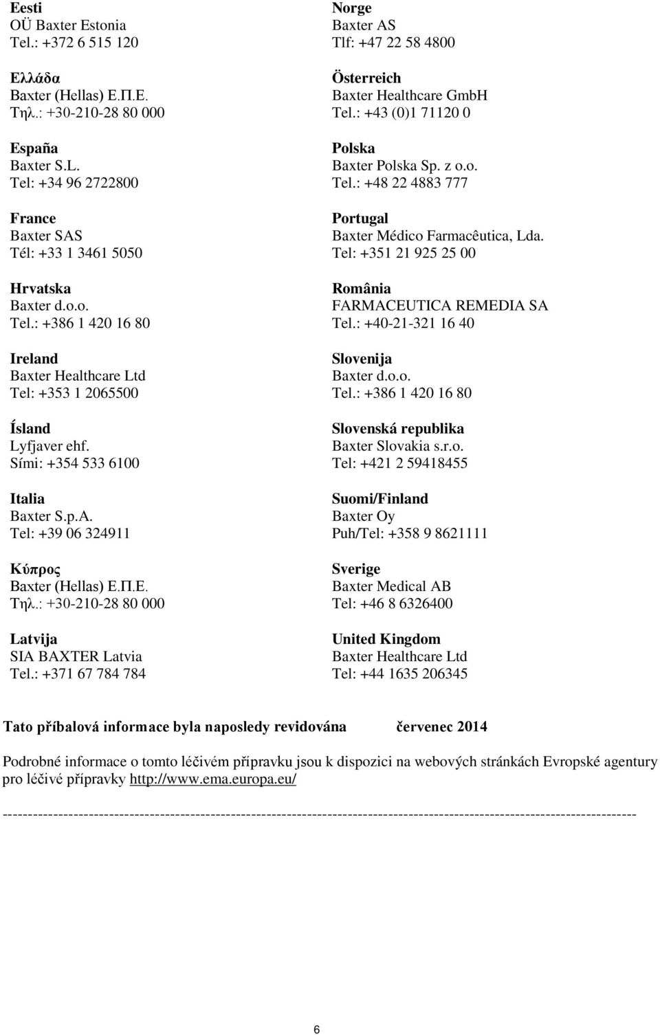 : +371 67 784 784 Norge Baxter AS Tlf: +47 22 58 4800 Österreich Baxter Healthcare GmbH Tel.: +43 (0)1 71120 0 Polska Baxter Polska Sp. z o.o. Tel.: +48 22 4883 777 Portugal Baxter Médico Farmacêutica, Lda.