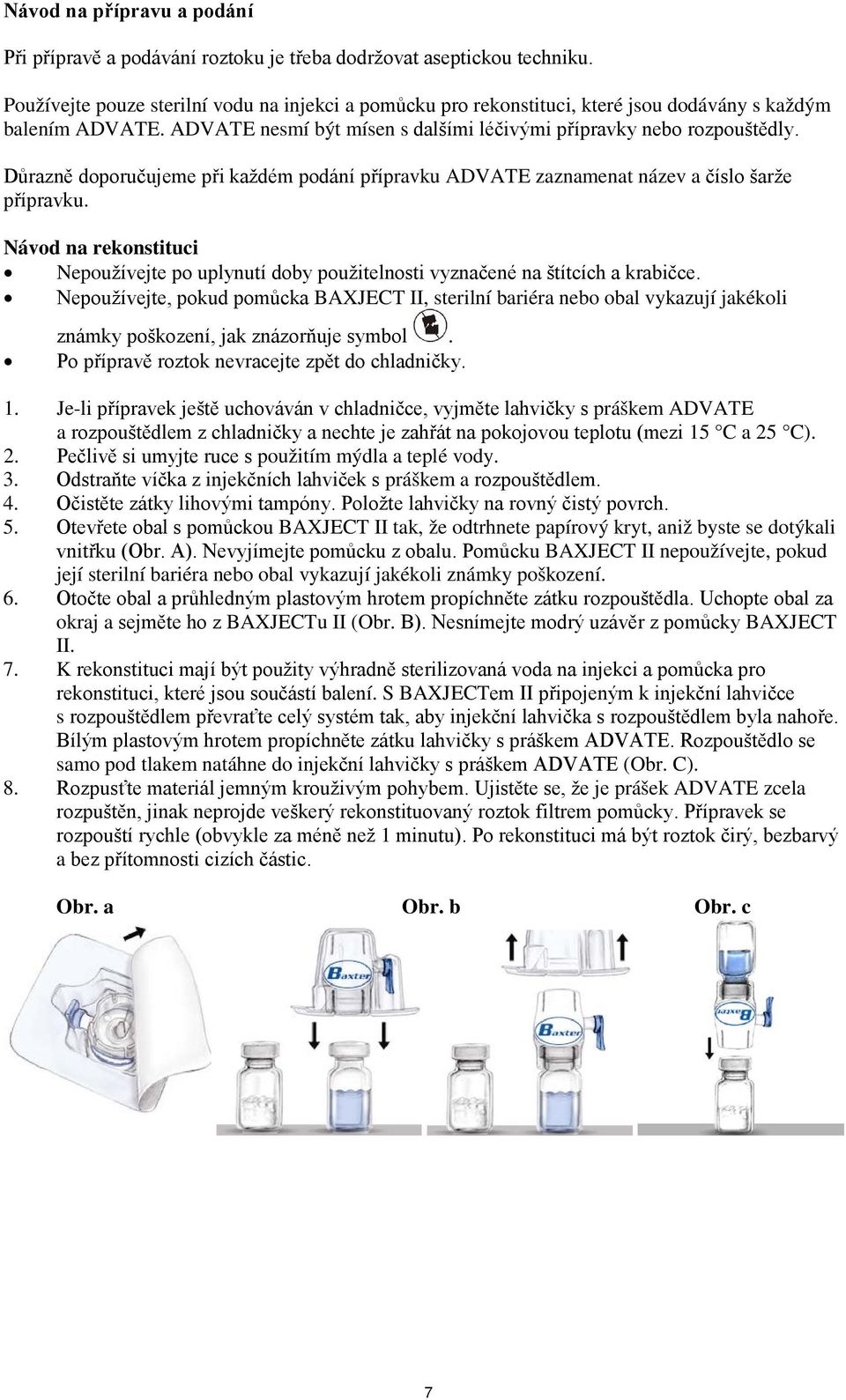 Důrazně doporučujeme při každém podání přípravku ADVATE zaznamenat název a číslo šarže přípravku. Návod na rekonstituci Nepoužívejte po uplynutí doby použitelnosti vyznačené na štítcích a krabičce.