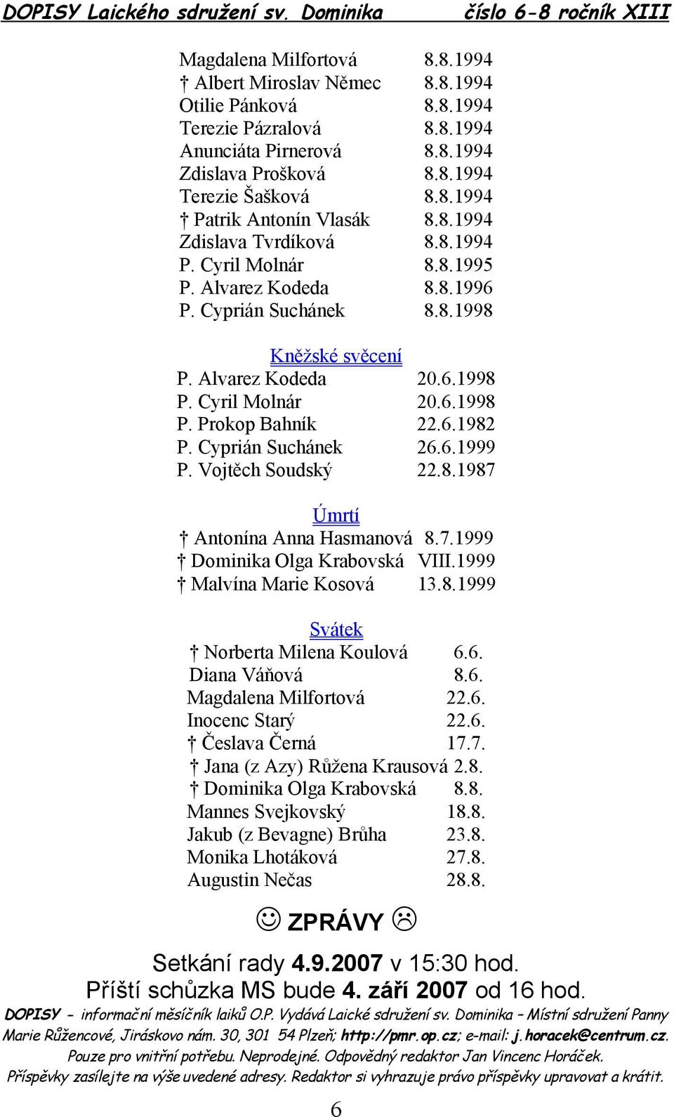 6.1982 P. Cyprián Suchánek 26.6.1999 P. Vojtěch Soudský 22.8.1987 Úmrtí Antonína Anna Hasmanová 8.7.1999 Dominika Olga Krabovská VIII.1999 Malvína Marie Kosová 13.8.1999 Svátek Norberta Milena Koulová 6.