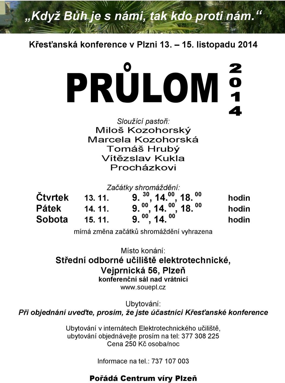 11. 9. 00, 14. 00, 18. 00 hodin Sobota 15. 11. 9. 00, 14. 00 hodin mírná změna začátků shromáždění vyhrazena Místo konání: Střední odborné učiliště elektrotechnické, Vejprnická 56, Plzeň konferenční sál nad vrátnicí www.