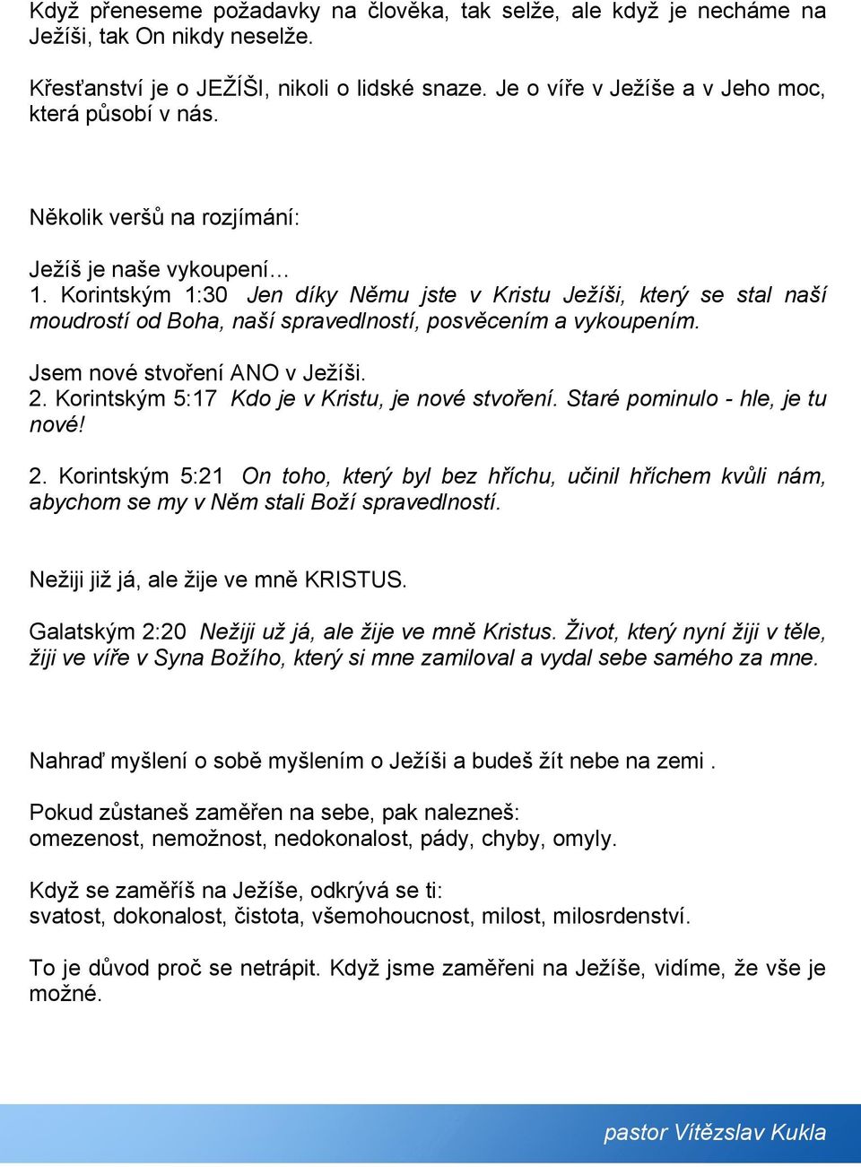 Korintským 1:30 Jen díky Němu jste v Kristu Ježíši, který se stal naší moudrostí od Boha, naší spravedlností, posvěcením a vykoupením. Jsem nové stvoření ANO v Ježíši. 2.