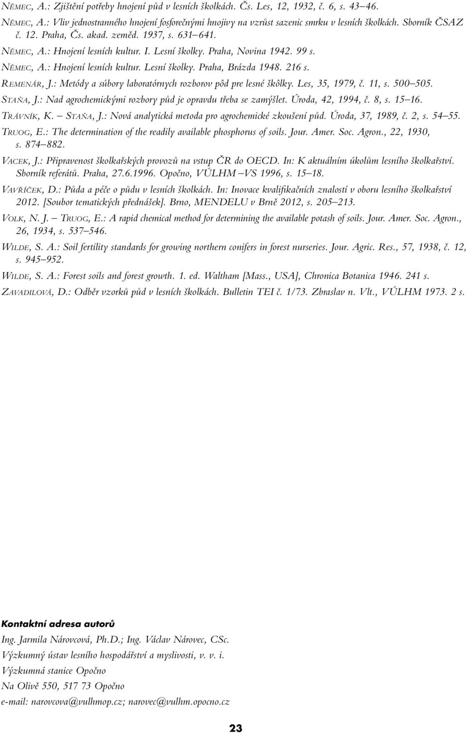 216 s. Remenár, J.: Metódy a súbory laboratórnych rozborov pôd pre lesné škôlky. Les, 35, 1979, č. 11, s. 500 505. Staňa, J.: Nad agrochemickými rozbory půd je opravdu třeba se zamýšlet.