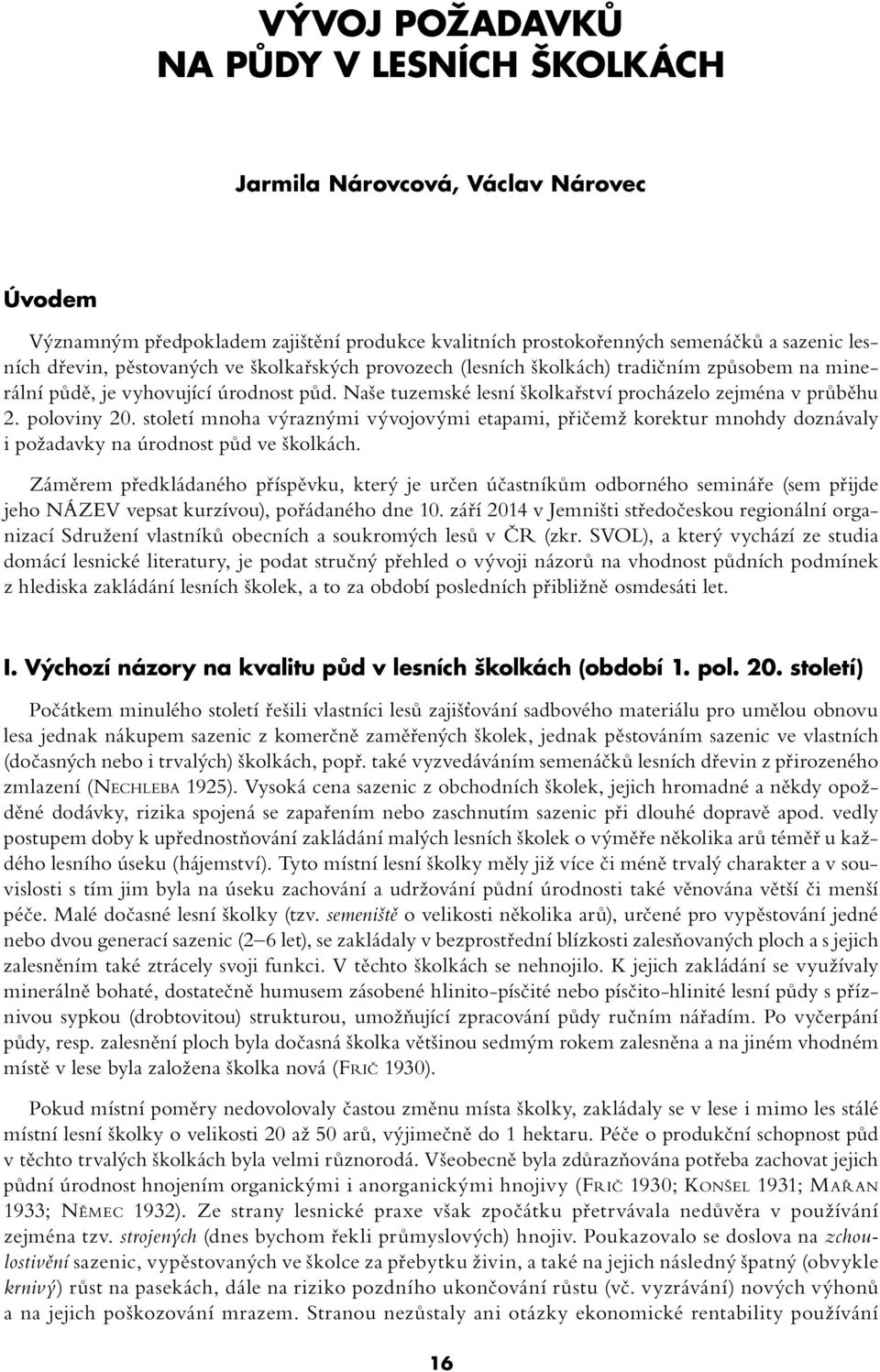 století mnoha výraznými vývojovými etapami, přičemž korektur mnohdy doznávaly i požadavky na úrodnost půd ve školkách.