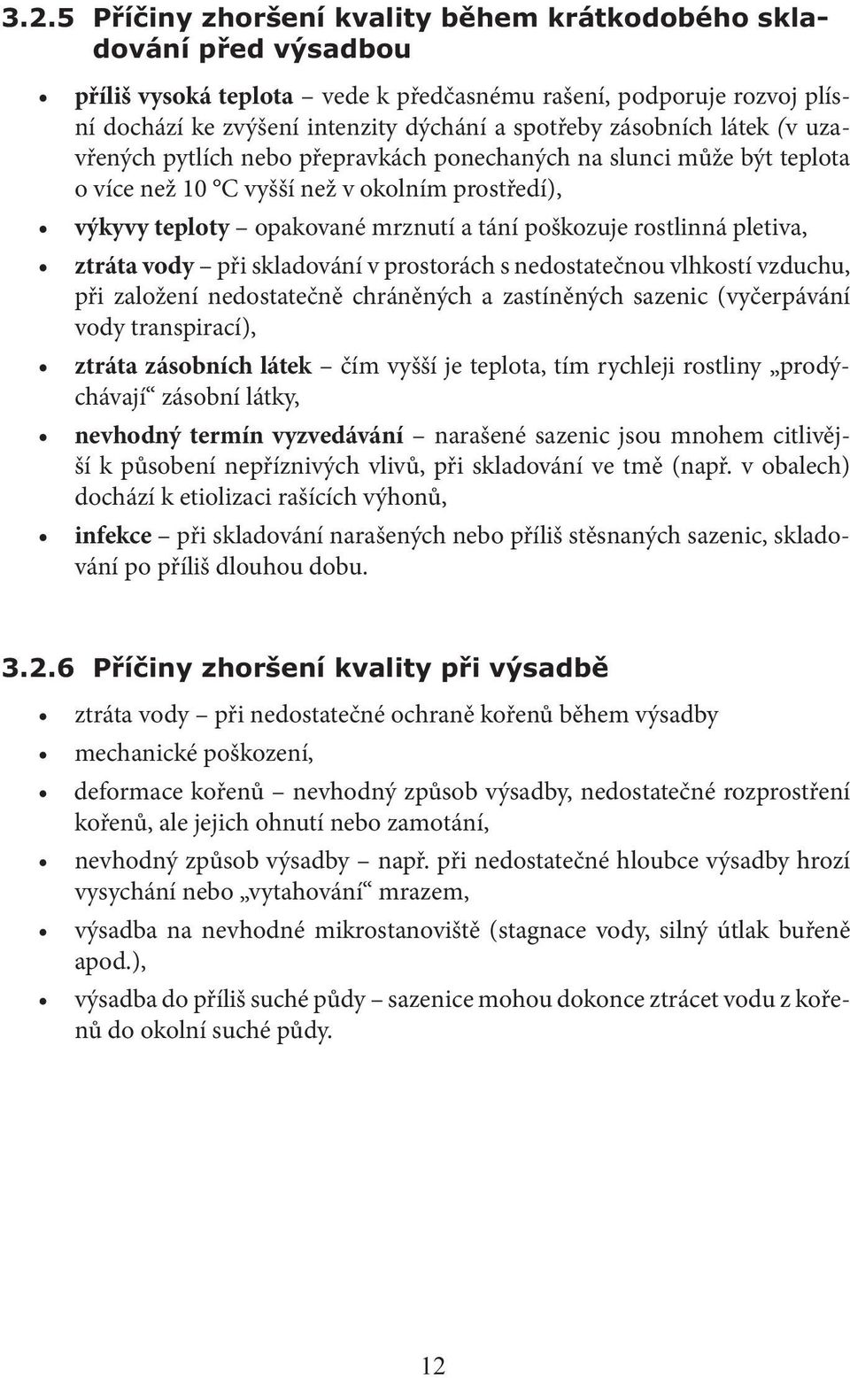 vzduchu, při založení nedostatečně chráněných a zastíněných sazenic (vyčerpávání vody transpirací), ztráta zásobních látek čím vyšší je teplota, tím rychleji rostliny prodýchávají zásobní látky,