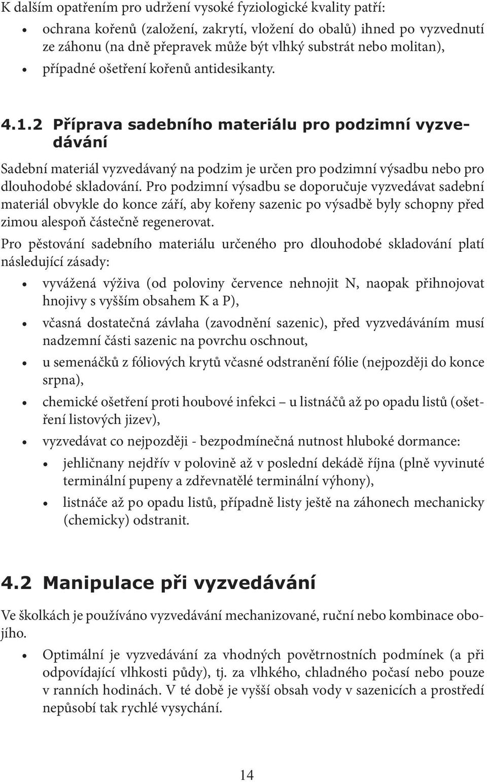 Pro podzimní výsadbu se doporučuje vyzvedávat sadební materiál obvykle do konce září, aby kořeny sazenic po výsadbě byly schopny před zimou alespoň částečně regenerovat.