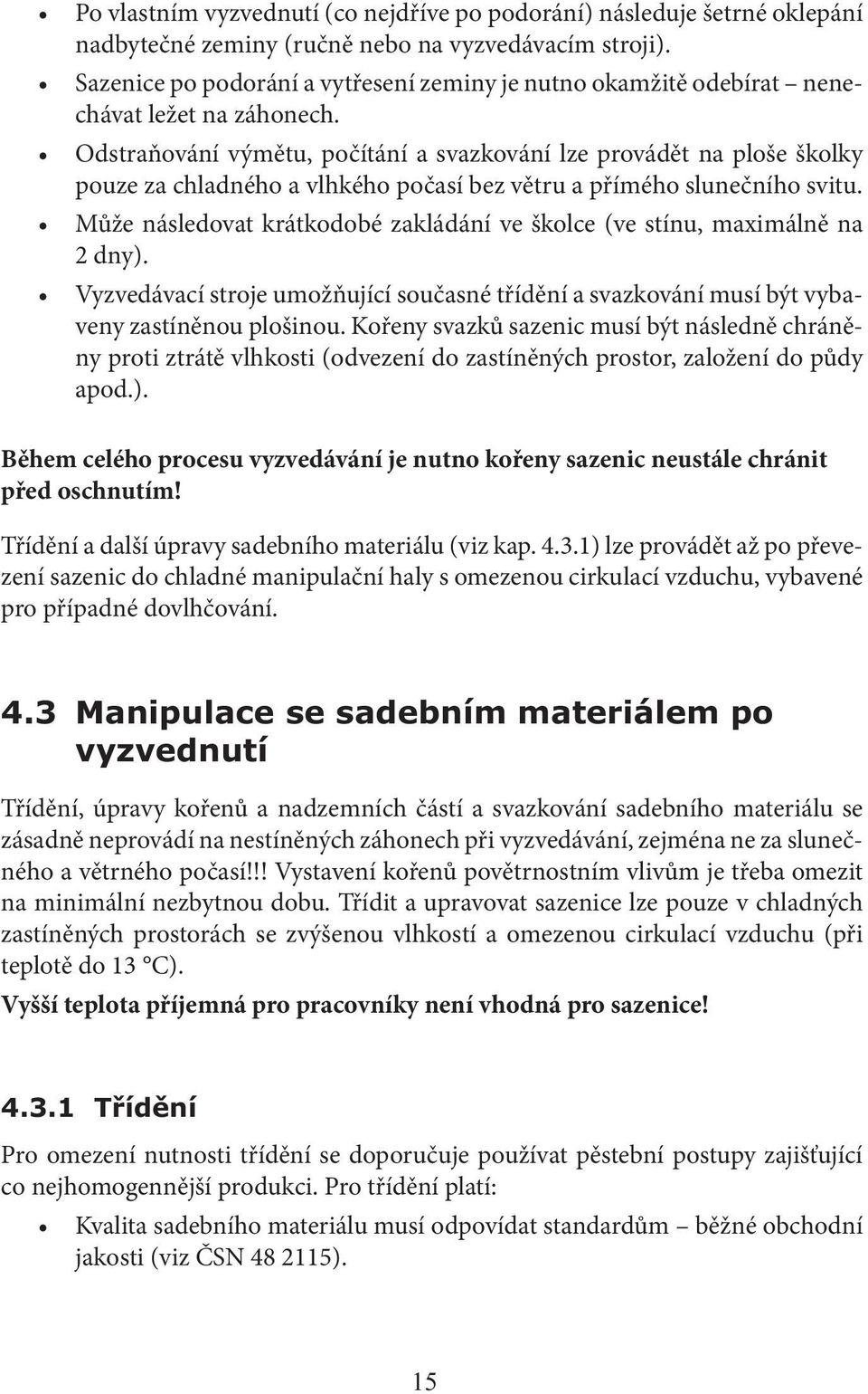 Odstraňování výmětu, počítání a svazkování lze provádět na ploše školky pouze za chladného a vlhkého počasí bez větru a přímého slunečního svitu.