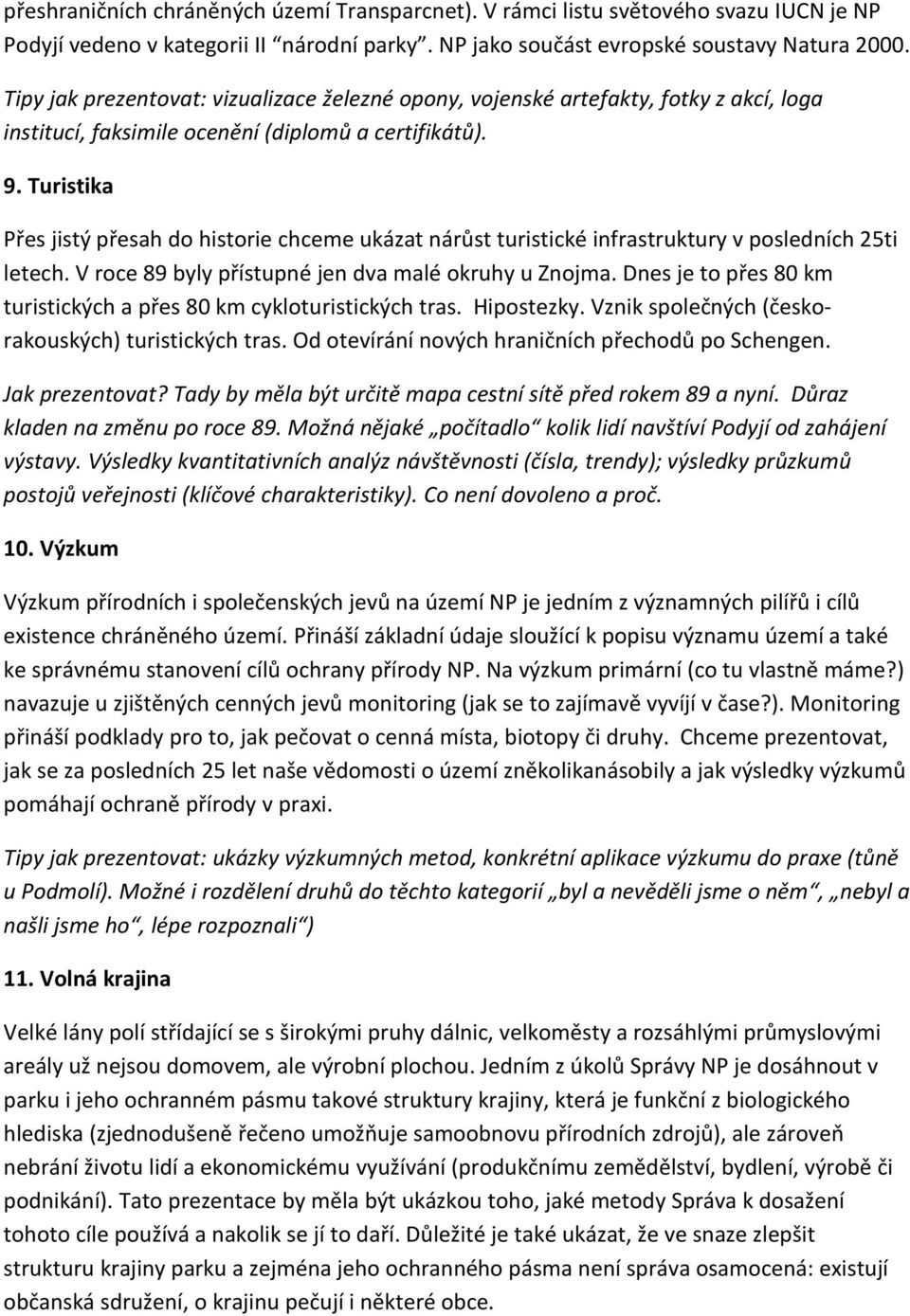 Turistika Přes jistý přesah do historie chceme ukázat nárůst turistické infrastruktury v posledních 25ti letech. V roce 89 byly přístupné jen dva malé okruhy u Znojma.