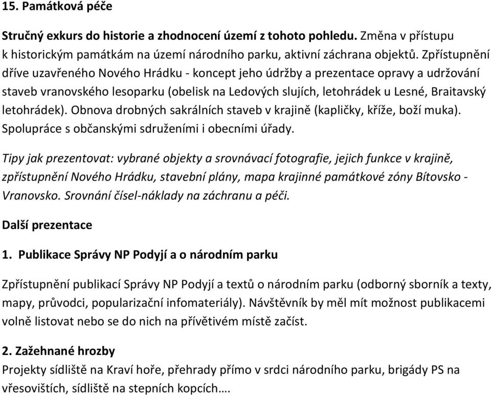 Obnova drobných sakrálních staveb v krajině (kapličky, kříže, boží muka). Spolupráce s občanskými sdruženími i obecními úřady.