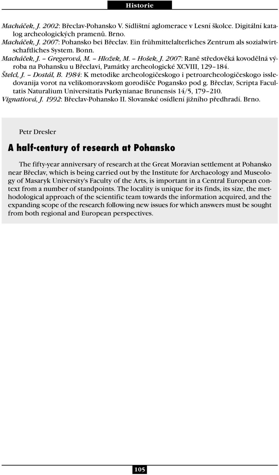 2007: Raně středověká kovodělná výroba na Pohansku u Břeclavi, Památky archeologické XCVIII, 129 184. Štelcl, J. Dostál, B.