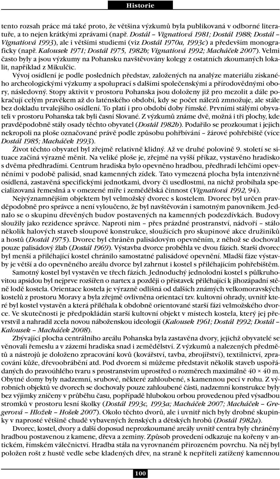 Kalousek 1971; Dostál 1975, 1982b; Vignatiová 1992; Macháček 2007). Velmi často byly a jsou výzkumy na Pohansku navštěvovány kolegy z ostatních zkoumaných lokalit, například z Mikulčic.