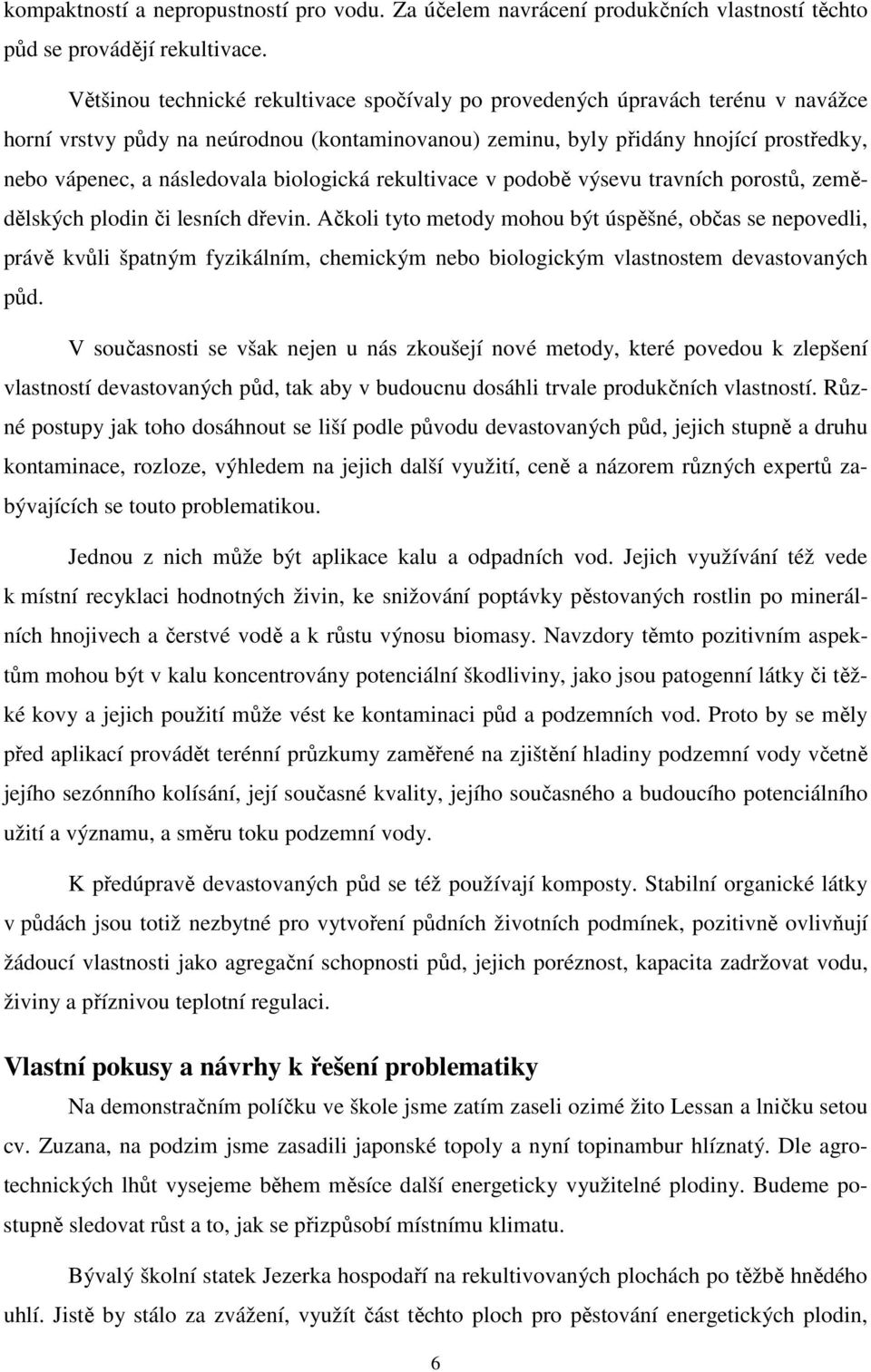 biologická rekultivace v podobě výsevu travních porostů, zemědělských plodin či lesních dřevin.