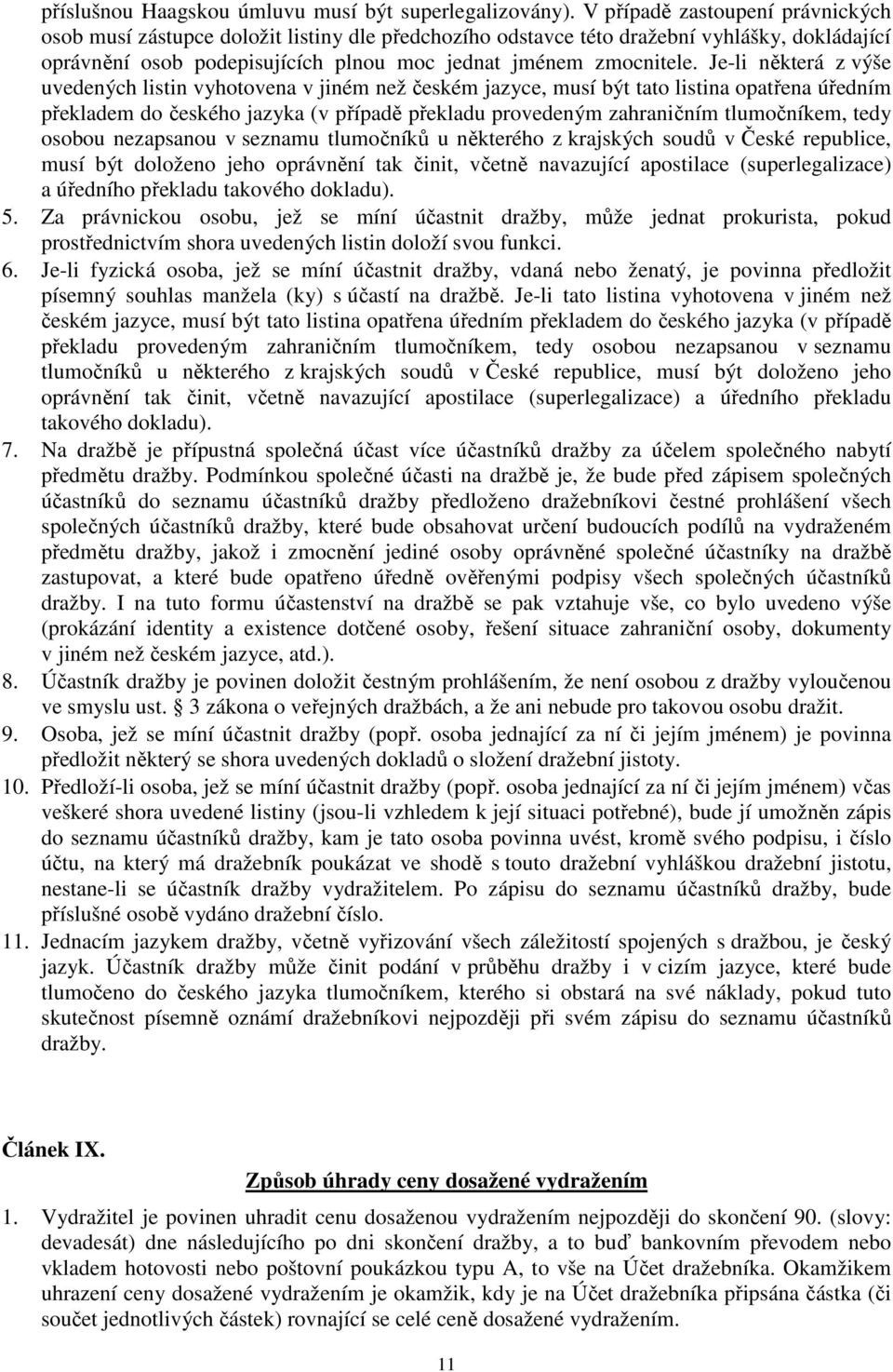 Je-li některá z výše uvedených listin vyhotovena v jiném než českém jazyce, musí být tato listina opatřena úředním překladem do českého jazyka (v případě překladu provedeným zahraničním tlumočníkem,
