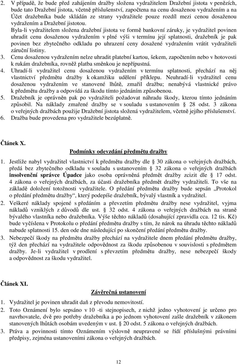 Byla-li vydražitelem složena dražební jistota ve formě bankovní záruky, je vydražitel povinen uhradit cenu dosaženou vydražením v plné výši v termínu její splatnosti, dražebník je pak povinen bez