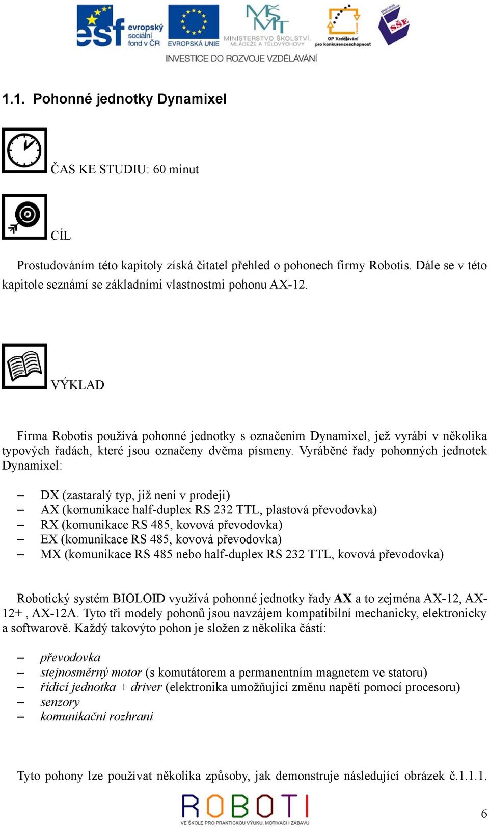 VÝKLAD Firma Robotis používá pohonné jednotky s označením Dynamixel, jež vyrábí v několika typových řadách, které jsou označeny dvěma písmeny.