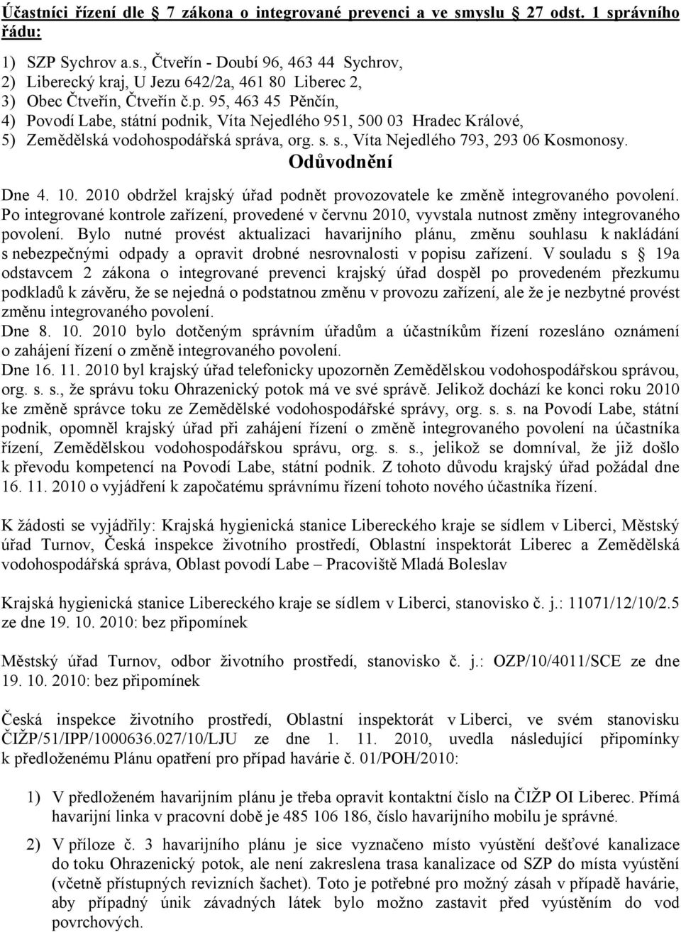 Odůvodnění Dne 4. 10. 2010 obdržel krajský úřad podnět provozovatele ke změně integrovaného povolení.