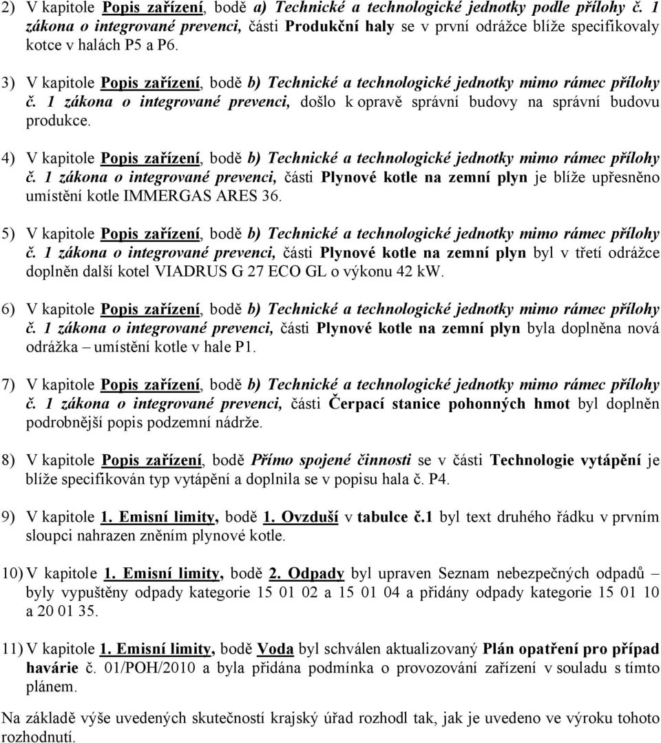 3) V kapitole Popis zařízení, bodě b) Technické a technologické jednotky mimo rámec přílohy č. 1 zákona o integrované prevenci, došlo k opravě správní budovy na správní budovu produkce.