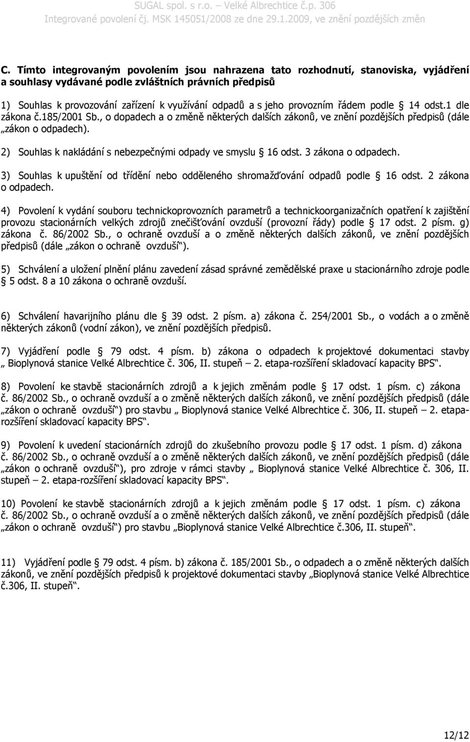 2) Souhlas k nakládání s nebezpečnými odpady ve smyslu 16 odst. 3 zákona o odpadech. 3) Souhlas k upuštění od třídění nebo odděleného shromažďování odpadů podle 16 odst. 2 zákona o odpadech.