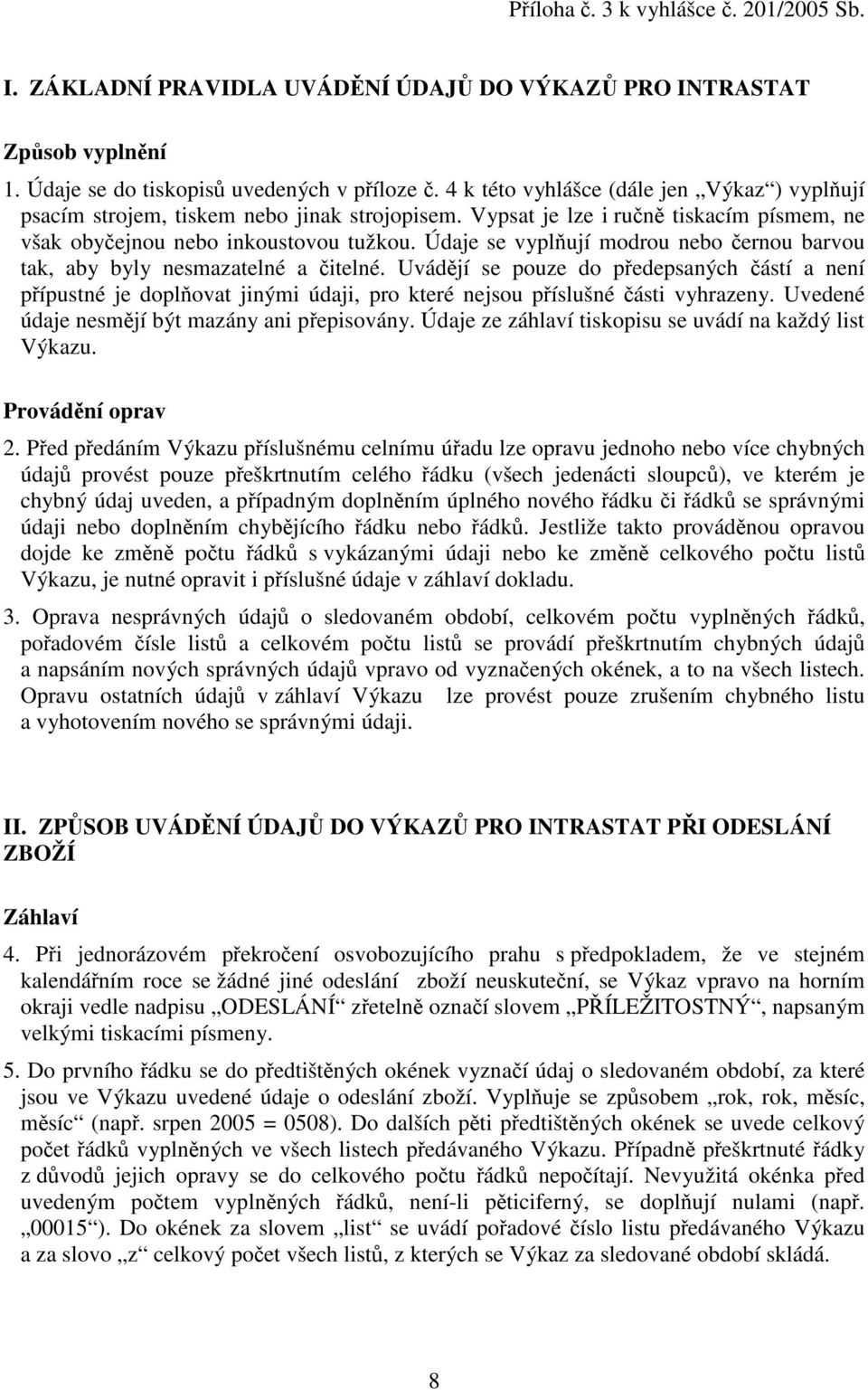 Údaje se vyplují modrou nebo ernou barvou tak, aby byly nesmazatelné a itelné. Uvádjí se pouze do pedepsaných ástí a není pípustné je doplovat jinými údaji, pro které nejsou píslušné ásti vyhrazeny.