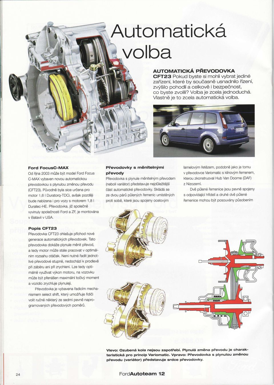 h; ' #* * a Ford FocusC-MAX od íjna2003 můžeb;itmodel Ford Focus C-MAX vybavennovou automatickou prevodovkous p ynu ou zmnou pevodu (CFT23).Původnby asice určenapro motor 1,6 DUratorq.