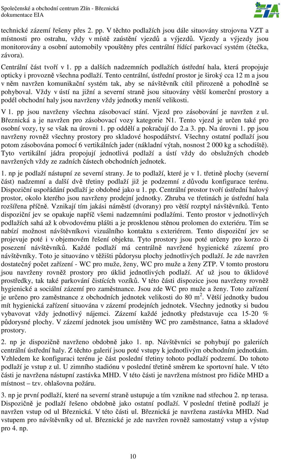 pp a dalších nadzemních podlažích ústřední hala, která propojuje opticky i provozně všechna podlaží.