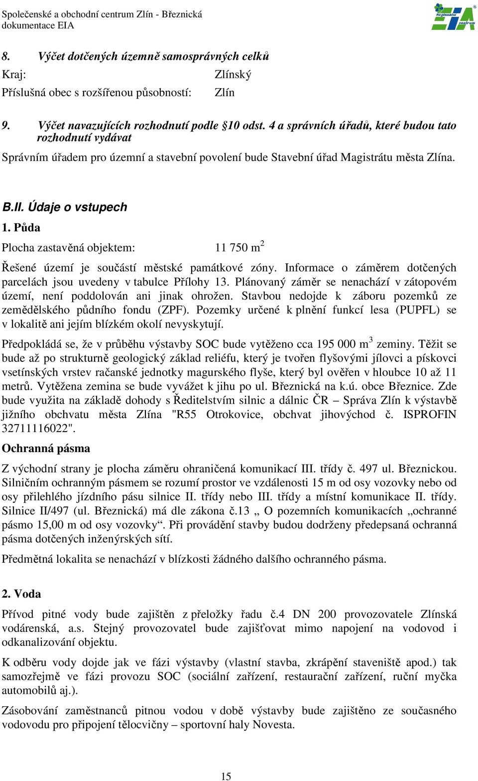 Půda Plocha zastavěná objektem: 11 750 m 2 Řešené území je součástí městské památkové zóny. Informace o záměrem dotčených parcelách jsou uvedeny v tabulce Přílohy 13.