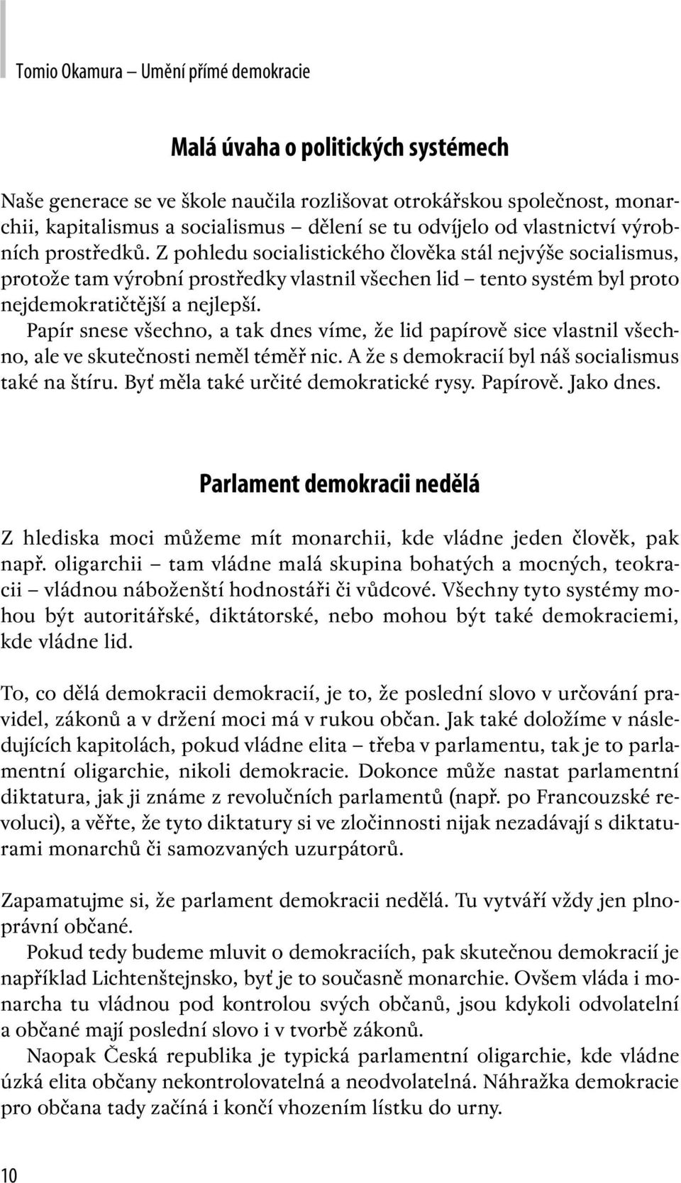 Z pohledu socialistického člověka stál nejvýše socialismus, protože tam výrobní prostředky vlastnil všechen lid tento systém byl proto nejdemokratičtější a nejlepší.