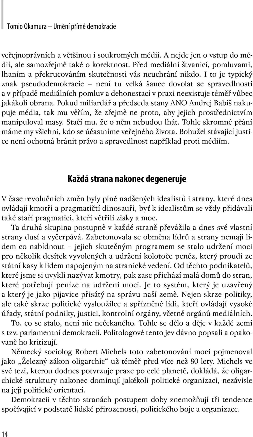 I to je typický znak pseudodemokracie není tu velká šance dovolat se spravedlnosti a v případě mediálních pomluv a dehonestací v praxi neexistuje téměř vůbec jakákoli obrana.