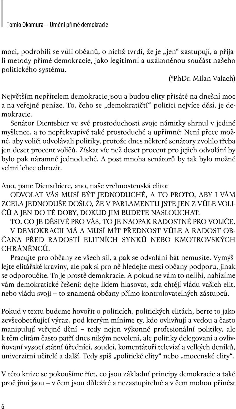 Senátor Dientsbier ve své prostoduchosti svoje námitky shrnul v jediné myšlence, a to nepřekvapivě také prostoduché a upřímné: Není přece možné, aby voliči odvolávali politiky, protože dnes některé