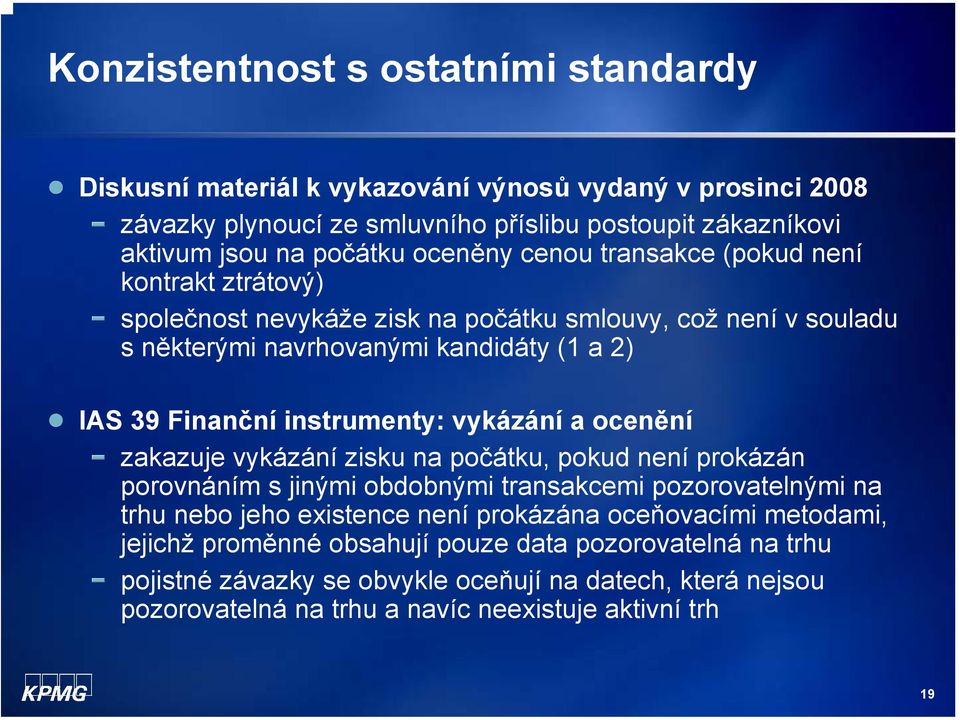 instrumenty: vykázání a ocenění zakazuje vykázání zisku na počátku, pokud není prokázán porovnáním s jinými obdobnými transakcemi pozorovatelnými na trhu nebo jeho existence není