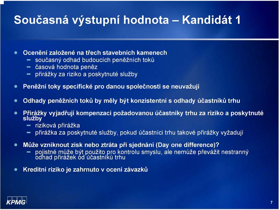 účastníky trhu za riziko a poskytnuté služby riziková přirážka přirážka za poskytnuté služby, pokud účastníci trhu takové přirážky vyžadují Může vzniknout zisk nebo ztráta při